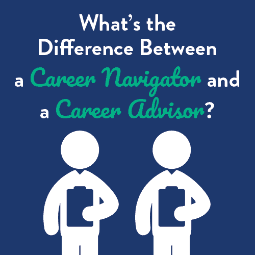What's the Difference between a Career Navigator and  a Career Advisor?